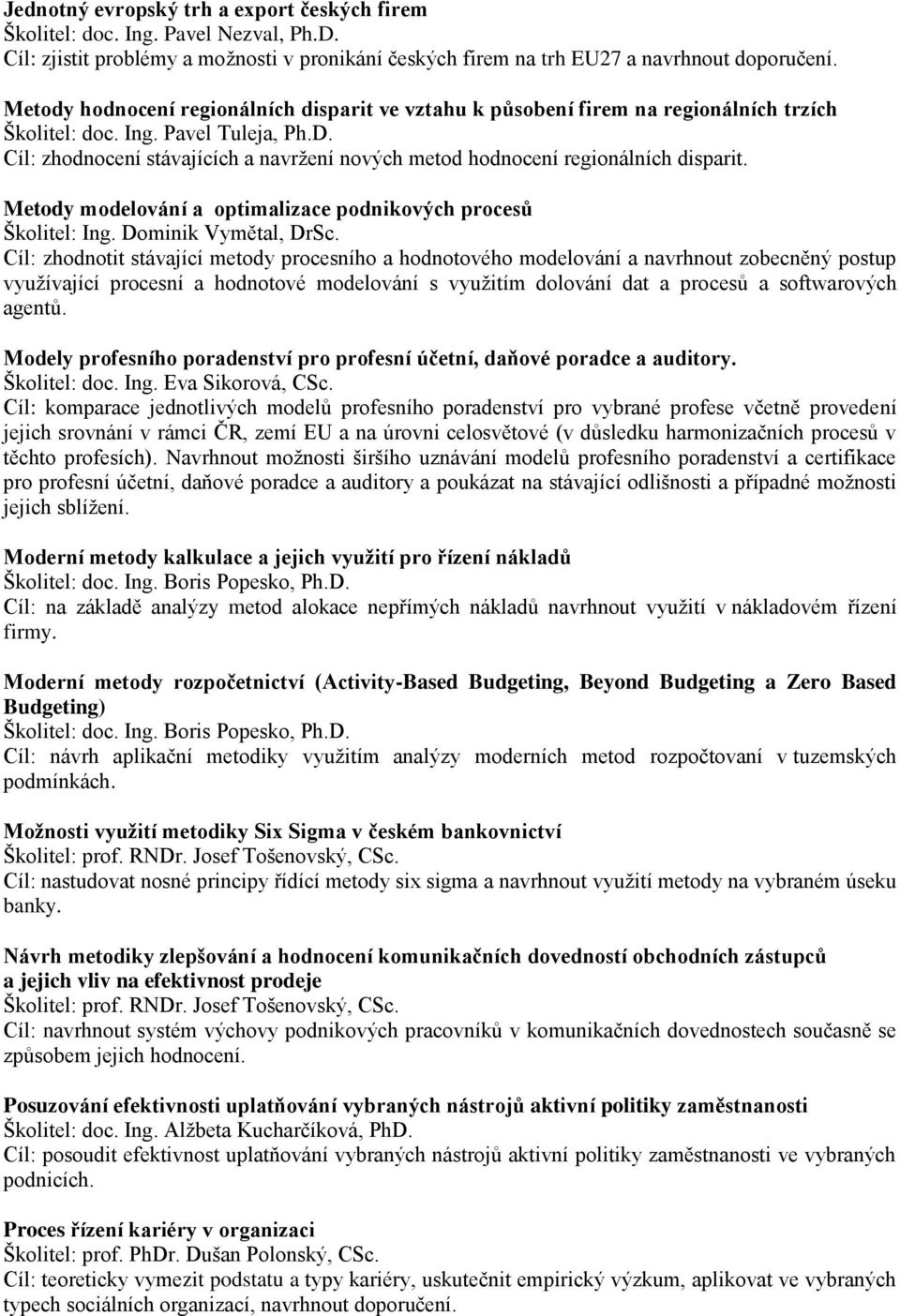 Cíl: zhodnocení stávajících a navržení nových metod hodnocení regionálních disparit. Metody modelování a optimalizace podnikových procesů Školitel: Ing. Dominik Vymětal, DrSc.