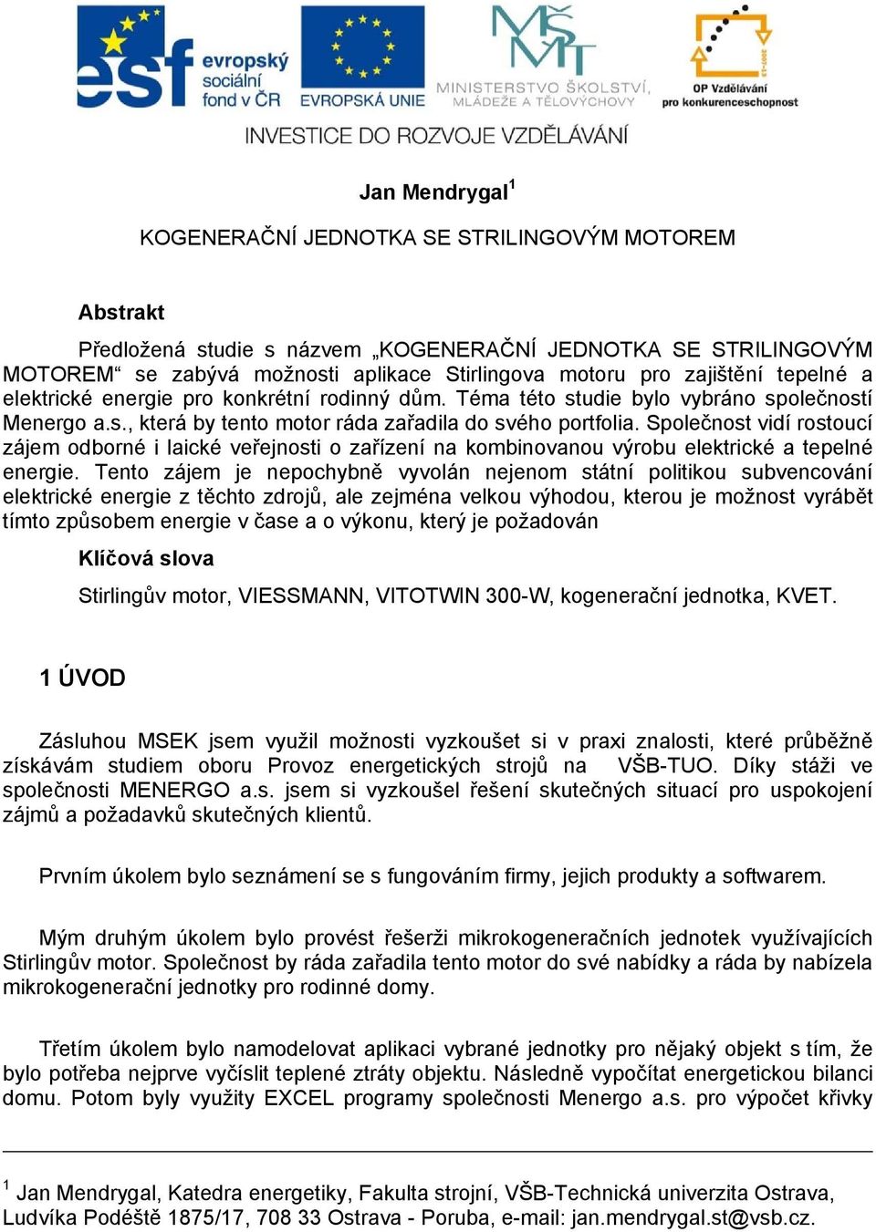 Společnost vidí rostoucí zájem odborné i laické veřejnosti o zařízení na kombinovanou výrobu elektrické a tepelné energie.