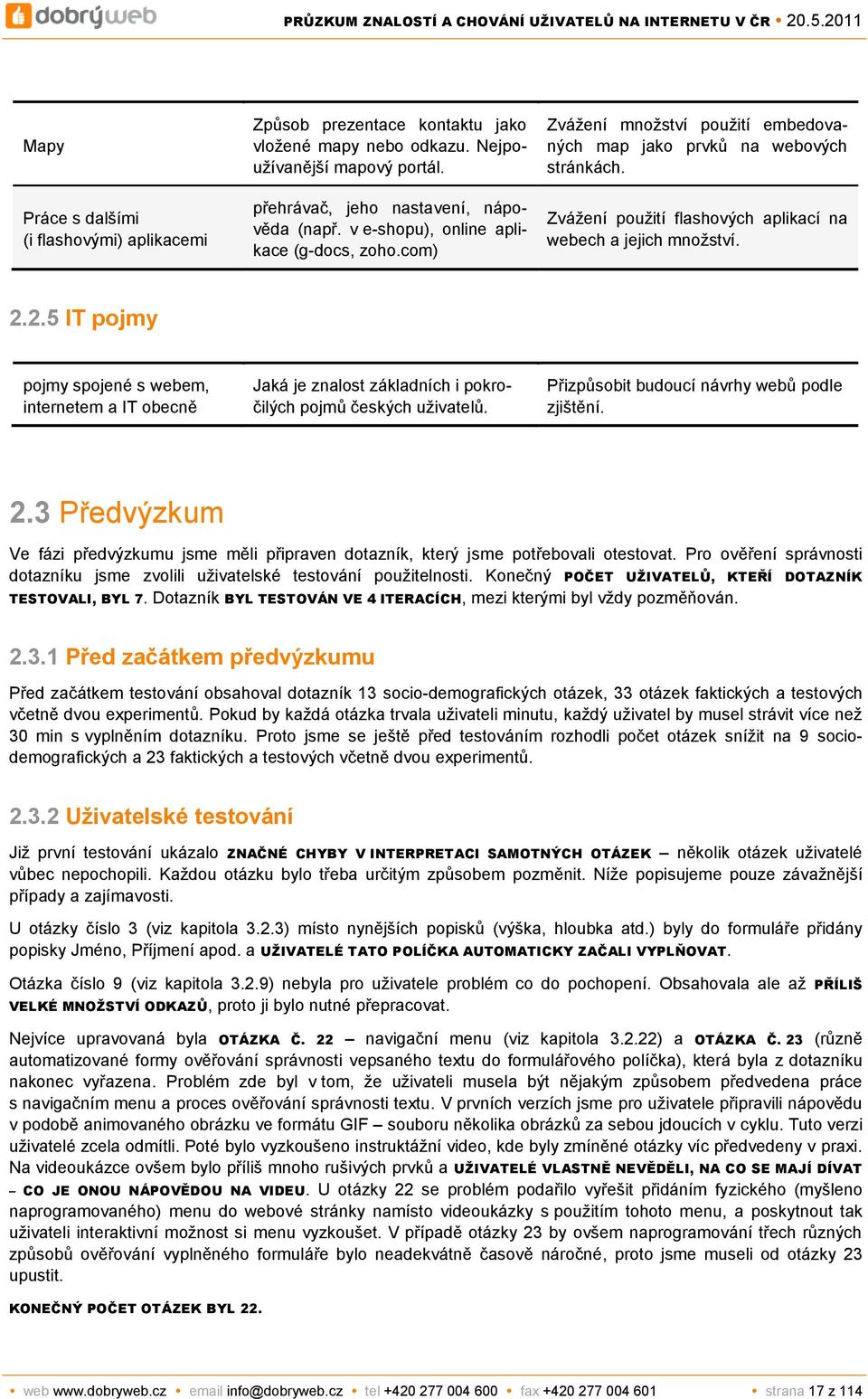 2.5 IT pojmy pojmy spojené s webem, internetem a IT obecně Jaká je znalost základních i pokročilých pojmů českých uživatelů. Přizpůsobit budoucí návrhy webů podle zjištění. 2.