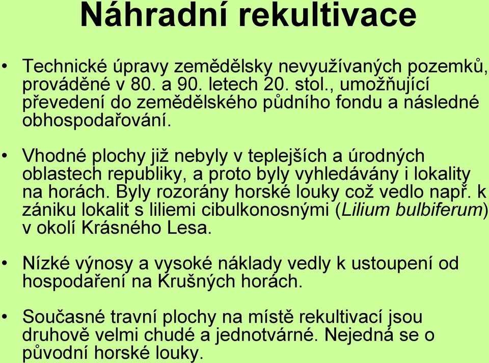 Vhodné plochy již nebyly v teplejších a úrodných oblastech republiky, a proto byly vyhledávány i lokality na horách. Byly rozorány horské louky což vedlo např.