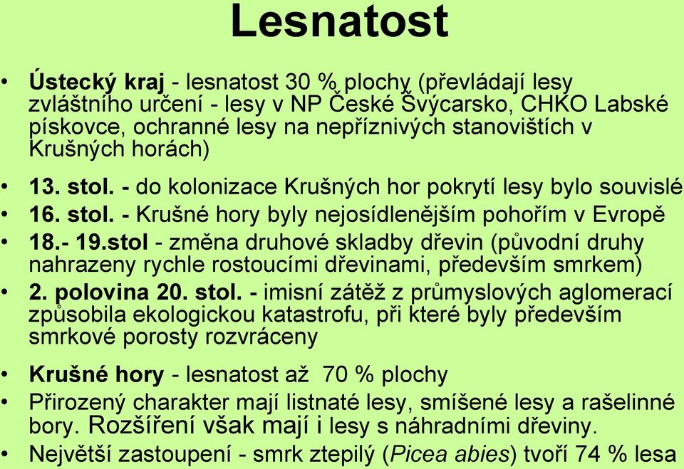 stol - změna druhové skladby dřevin (původní druhy nahrazeny rychle rostoucími dřevinami, především smrkem) 2. polovina 20. stol.