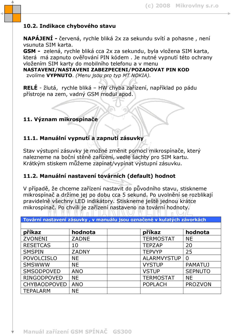 Je nutné vypnutí této ochrany vložením SIM karty do mobilního telefonu a v menu NASTAVENI/NASTAVENI ZABEZPECENI/POZADOVAT PIN KOD zvolíme VYPNUTO. (Menu jsou pro typ MT NOKIA).