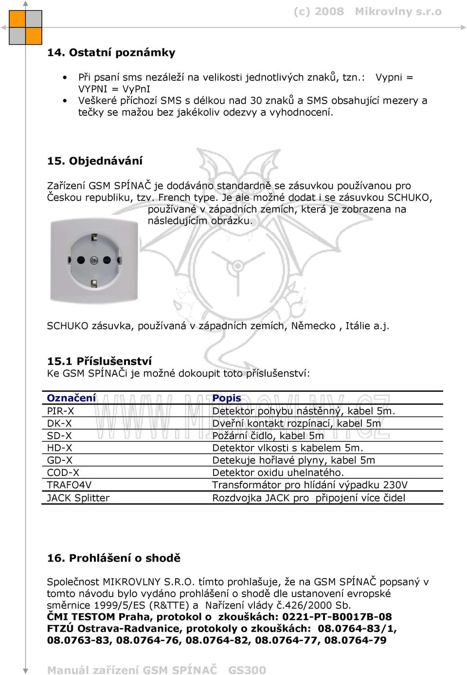 Objednávání Zařízení GSM SPÍNAČ je dodáváno standardně se zásuvkou používanou pro Českou republiku, tzv. French type.