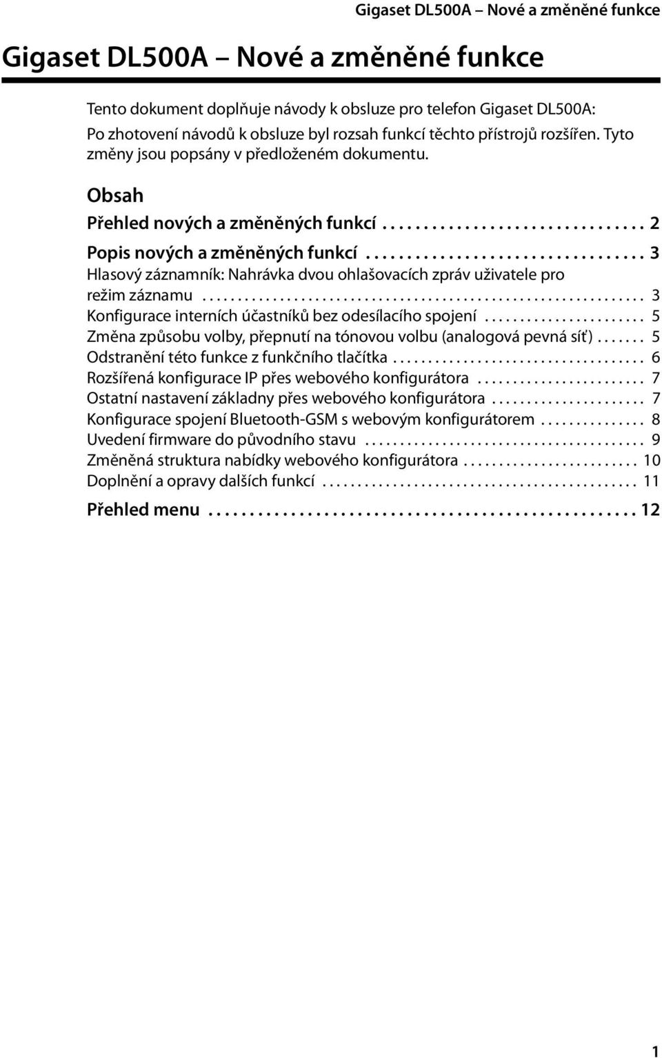 ................................. 3 Hlasový záznamník: Nahrávka dvou ohlašovacích zpráv uživatele pro režim záznamu............................................................... 3 Konfigurace interních účastníků bez odesílacího spojení.