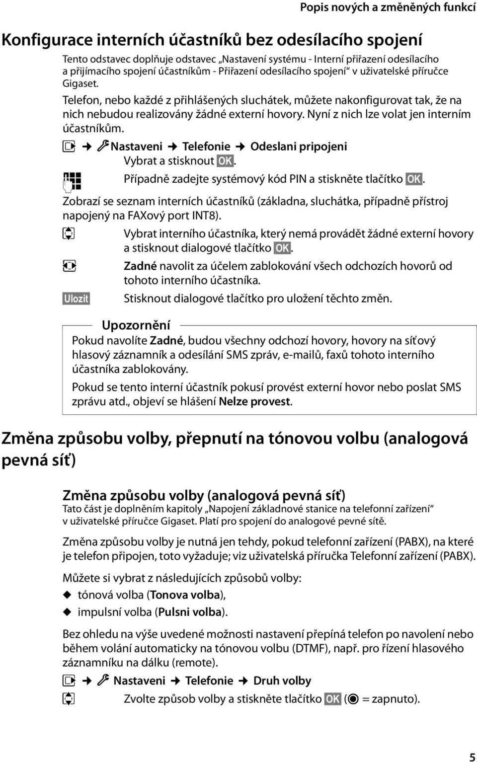 Nyní z nich lze volat jen interním účastníkům. v ÏNastaveni Telefonie Odeslani pripojeni Vybrat a stisknout OK. ~ Případně zadejte systémový kód PIN a stiskněte tlačítko OK.