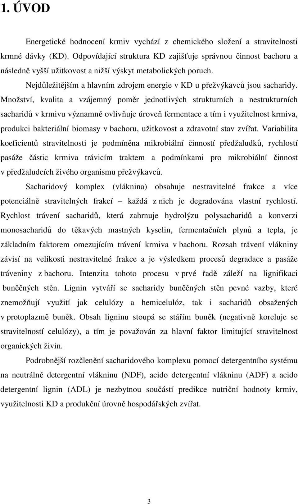 Nejdůležitějším a hlavním zdrojem energie v KD u přežvýkavců jsou sacharidy.