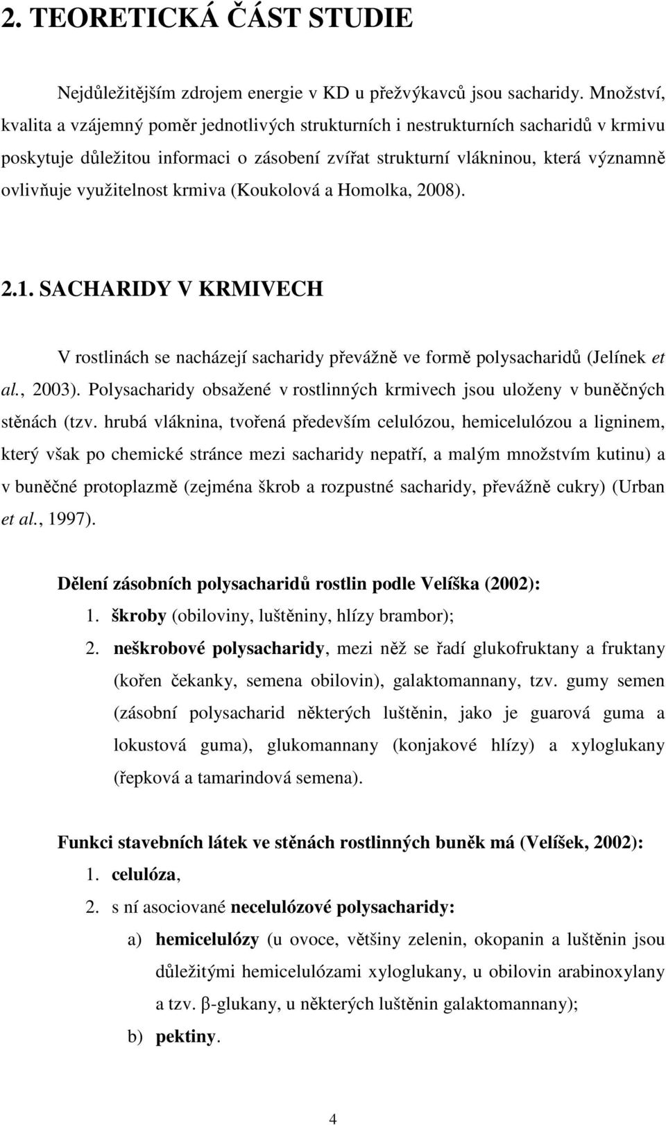 využitelnost krmiva (Koukolová a Homolka, 2008). 2.1. SACHARIDY V KRMIVECH V rostlinách se nacházejí sacharidy převážně ve formě polysacharidů (Jelínek et al., 2003).