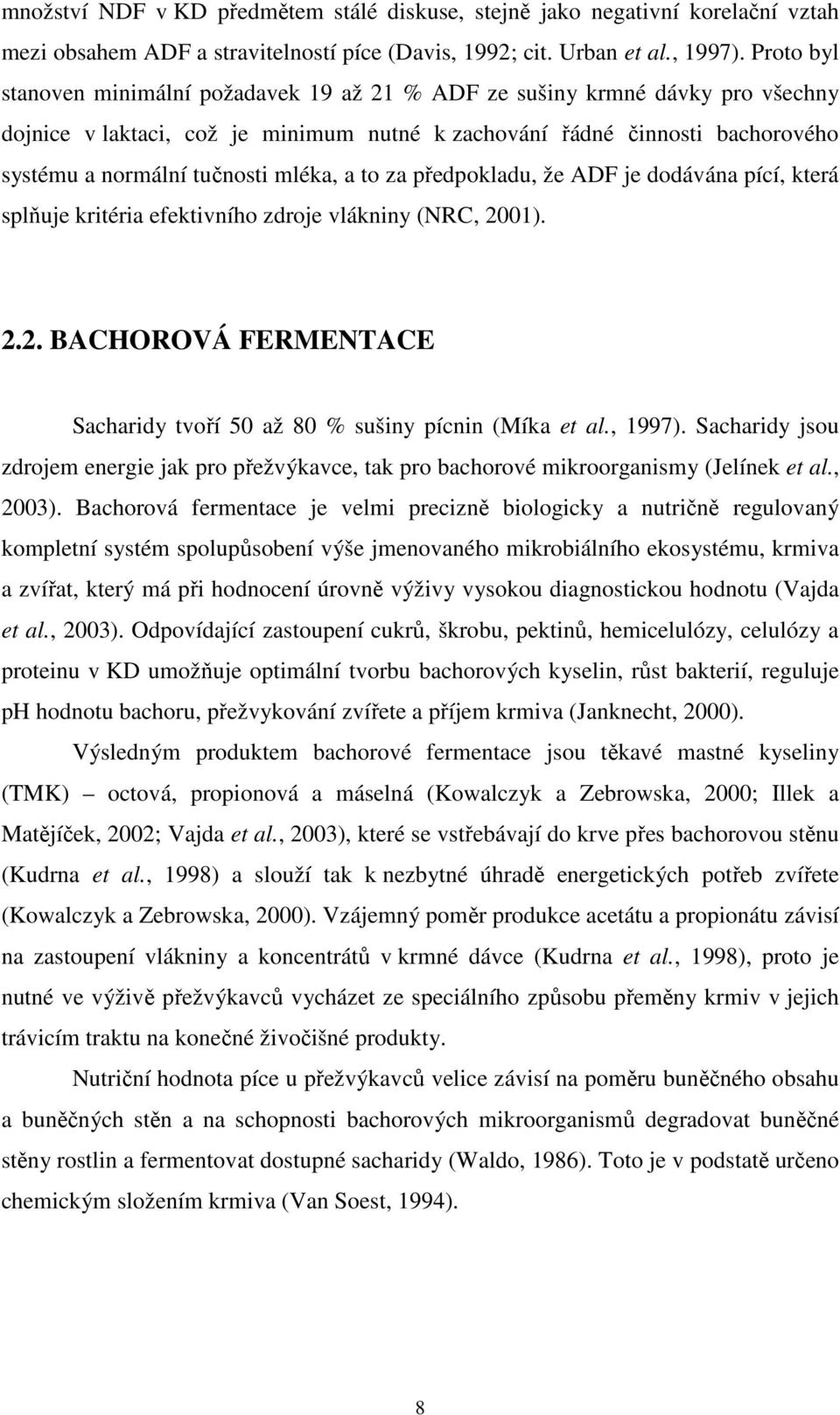 mléka, a to za předpokladu, že ADF je dodávána pící, která splňuje kritéria efektivního zdroje vlákniny (NRC, 2001). 2.2. BACHOROVÁ FERMENTACE Sacharidy tvoří 50 až 80 % sušiny pícnin (Míka et al.