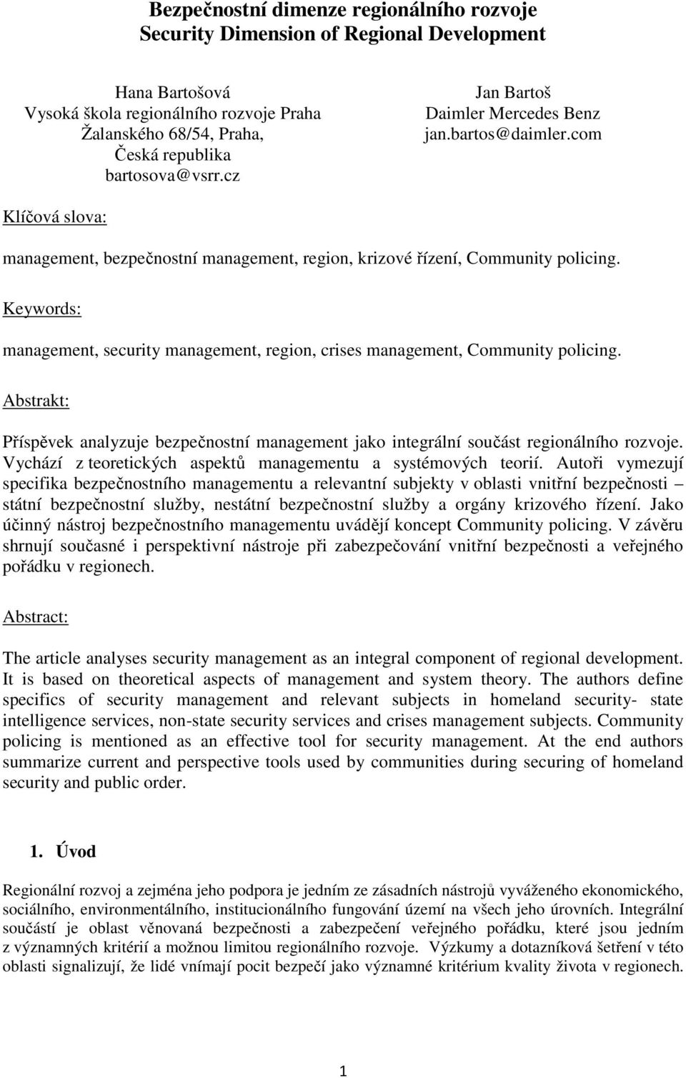 Keywords: management, security management, region, crises management, Community policing. Abstrakt: Příspěvek analyzuje bezpečnostní management jako integrální součást regionálního rozvoje.