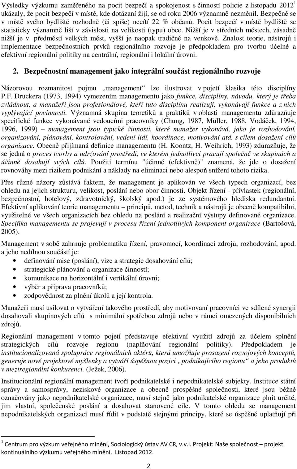 Nižší je v středních městech, zásadně nižší je v předměstí velkých měst, vyšší je naopak tradičně na venkově.
