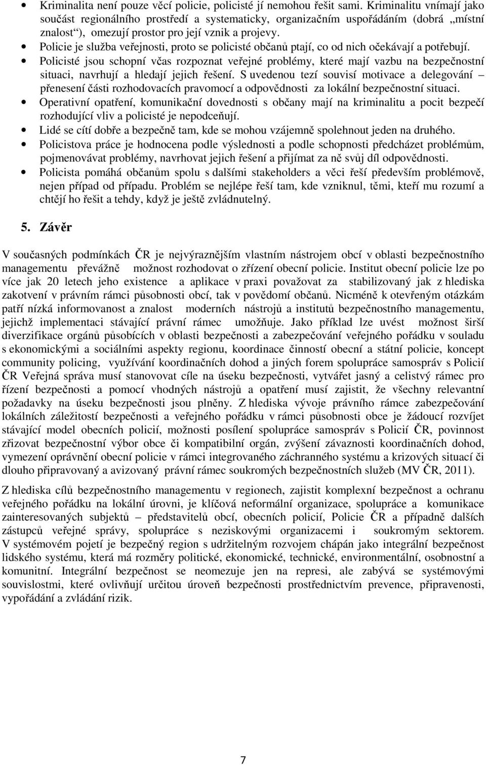 Policie je služba veřejnosti, proto se policisté občanů ptají, co od nich očekávají a potřebují.