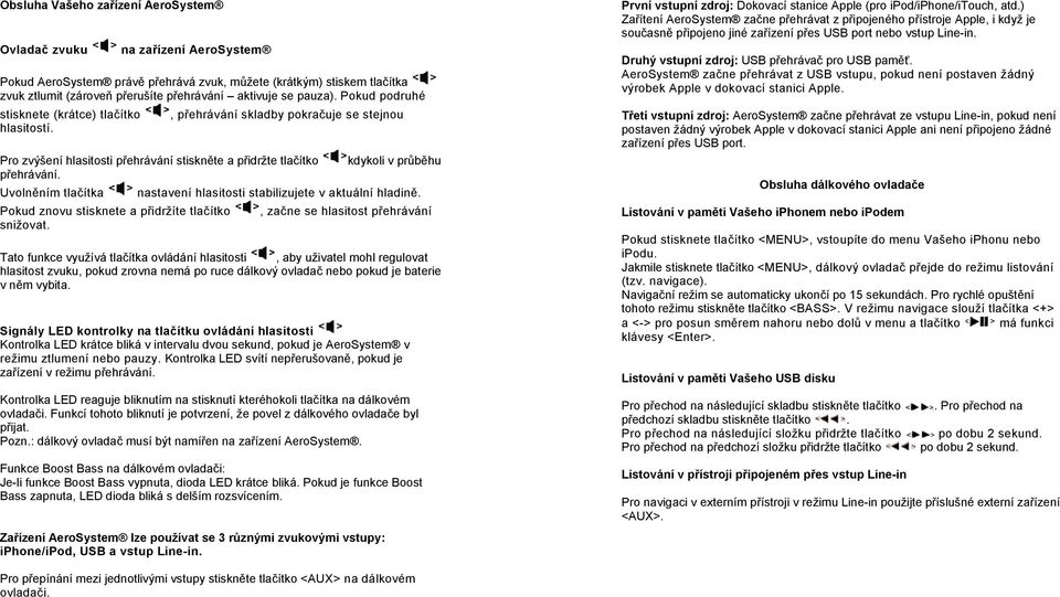 Uvolněním tlačítka Pokud znovu stisknete a přidržíte tlačítko snižovat. kdykoli v průběhu nastavení hlasitosti stabilizujete v aktuální hladině.