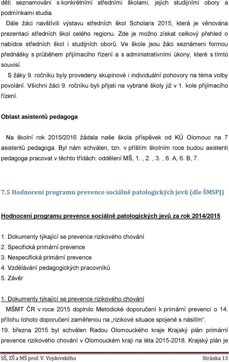 Ve škole jsou žáci seznámeni formou přednášky s průběhem přijímacího řízení a s administrativními úkony, které s tímto souvisí. S žáky 9.