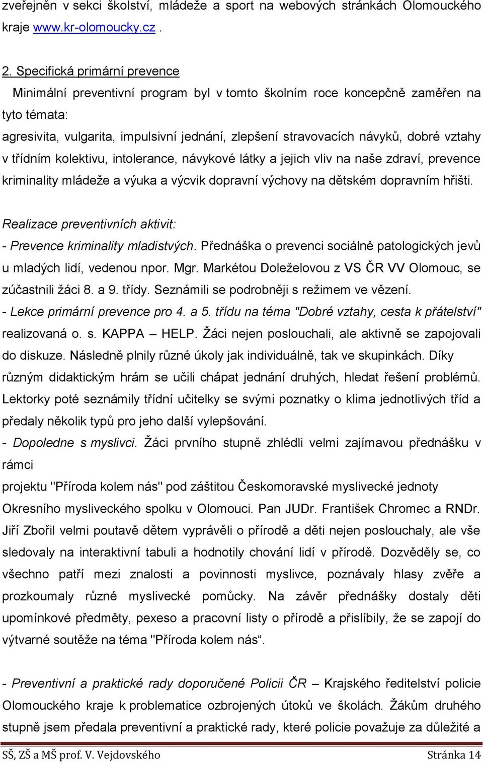 vztahy v třídním kolektivu, intolerance, návykové látky a jejich vliv na naše zdraví, prevence kriminality mládeže a výuka a výcvik dopravní výchovy na dětském dopravním hřišti.