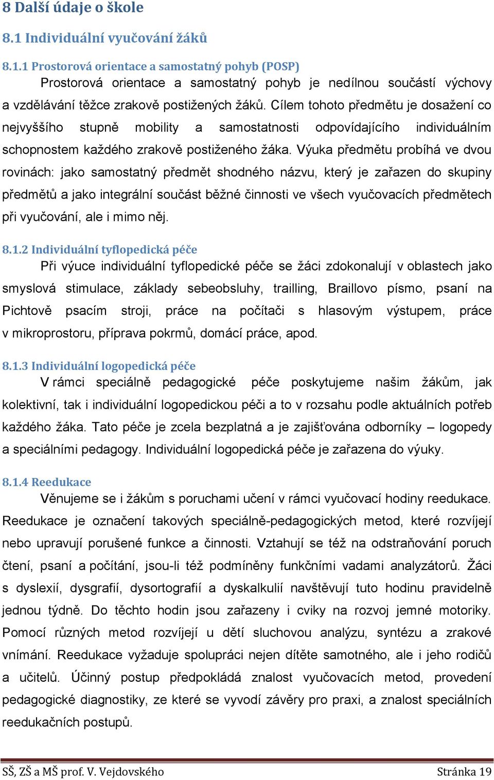 Výuka předmětu probíhá ve dvou rovinách: jako samostatný předmět shodného názvu, který je zařazen do skupiny předmětů a jako integrální součást běžné činnosti ve všech vyučovacích předmětech při