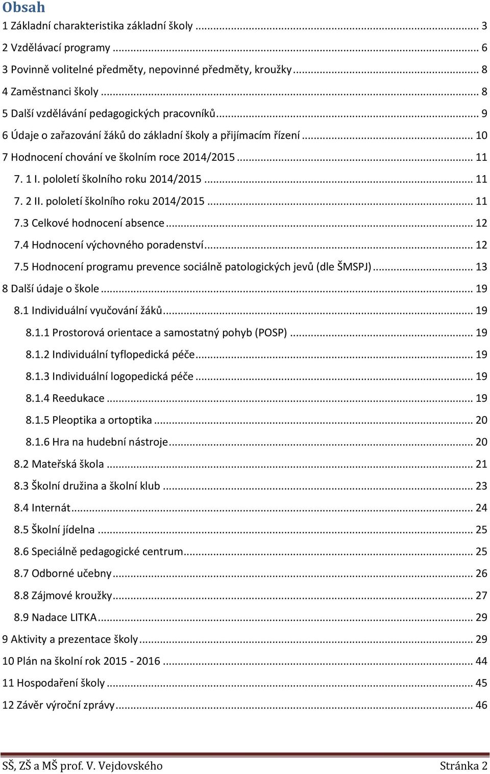 pololetí školního roku 2014/2015... 11 7. 2 II. pololetí školního roku 2014/2015... 11 7.3 Celkové hodnocení absence... 12 7.4 Hodnocení výchovného poradenství... 12 7.5 Hodnocení programu prevence sociálně patologických jevů (dle ŠMSPJ).