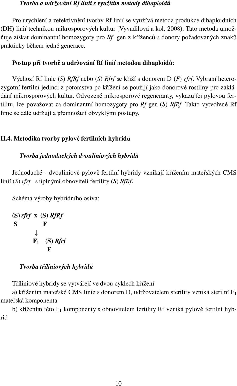 Postup při tvorbě a udržování Rf linií metodou dihaploidů: Výchozí Rf linie (S) RfRf nebo (S) Rfrf se kříží s donorem D (F) rfrf.