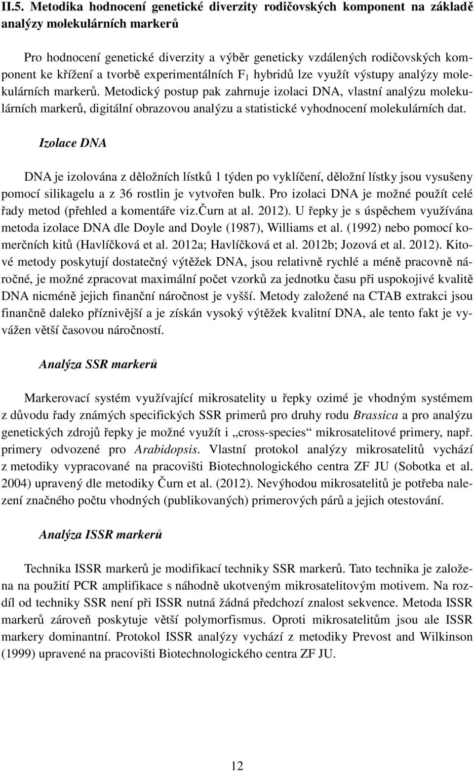 Metodický postup pak zahrnuje izolaci DNA, vlastní analýzu molekulárních markerů, digitální obrazovou analýzu a statistické vyhodnocení molekulárních dat.