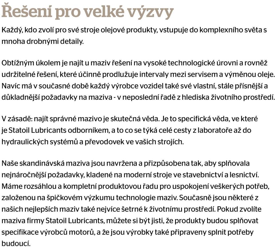 Navíc má v současné době každý výrobce vozidel také své vlastní, stále přísnější a důkladnější požadavky na maziva - v neposlední řadě z hlediska životního prostředí.