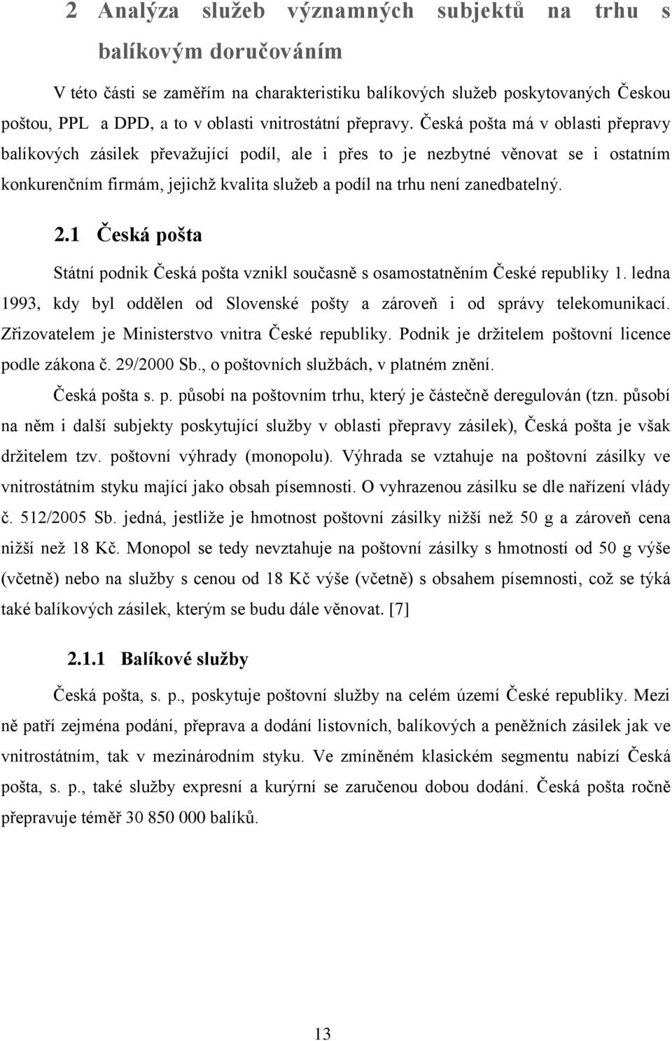 Česká pošta má v oblasti přepravy balíkových zásilek převaţující podíl, ale i přes to je nezbytné věnovat se i ostatním konkurenčním firmám, jejichţ kvalita sluţeb a podíl na trhu není zanedbatelný.