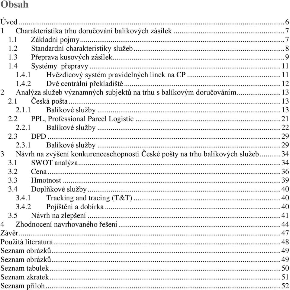 .. 13 2.2 PPL, Professional Parcel Logistic... 21 2.2.1 Balíkové sluţby... 22 2.3 DPD... 29 2.3.1 Balíkové sluţby... 29 3 Návrh na zvýšení konkurenceschopnosti České pošty na trhu balíkových sluţeb.