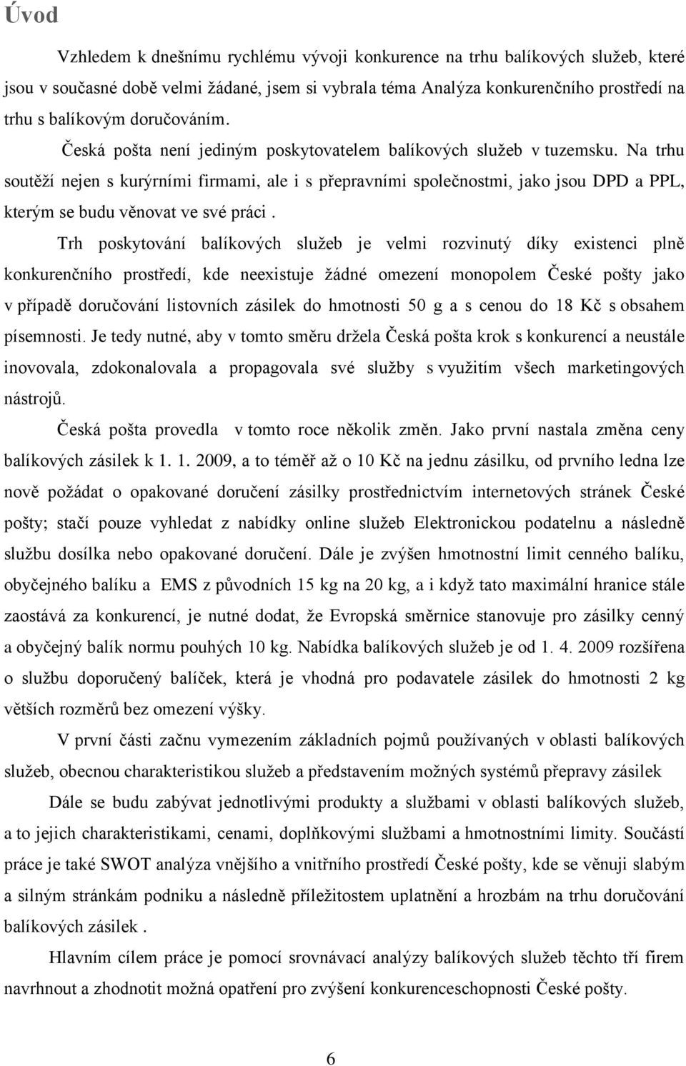 Na trhu soutěţí nejen s kurýrními firmami, ale i s přepravními společnostmi, jako jsou DPD a PPL, kterým se budu věnovat ve své práci.