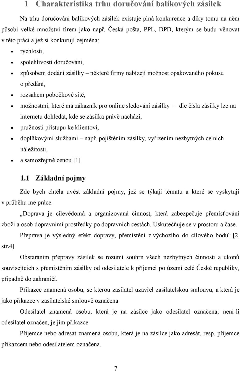 předání, rozsahem pobočkové sítě, moţnostmi, které má zákazník pro online sledování zásilky dle čísla zásilky lze na internetu dohledat, kde se zásilka právě nachází, pruţností přístupu ke klientovi,