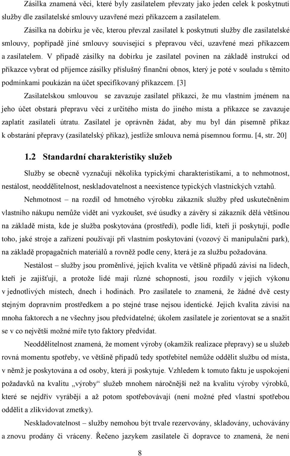 V případě zásilky na dobírku je zasílatel povinen na základě instrukcí od příkazce vybrat od příjemce zásilky příslušný finanční obnos, který je poté v souladu s těmito podmínkami poukázán na účet