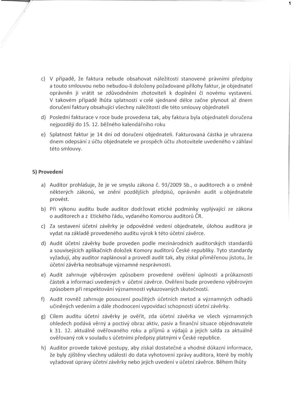 V takovém případě lhůta splatnosti v ce lé sjednané délce začne plynout až dnem doručení faktury obsahující všechny náležitosti dle této smlouvy objednateli d) Poslední fakturace v roce bude