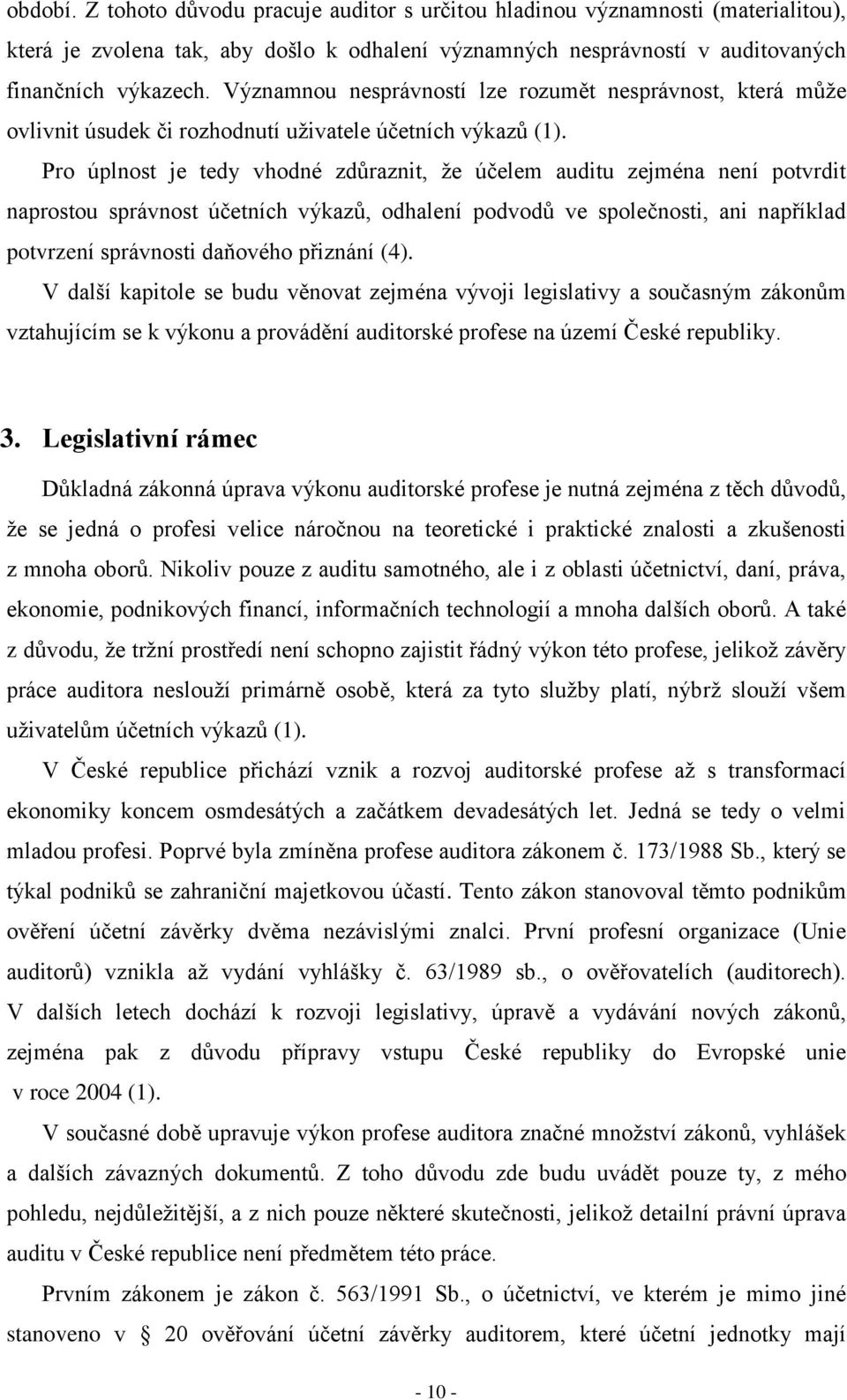 Pro úplnost je tedy vhodné zdůraznit, že účelem auditu zejména není potvrdit naprostou správnost účetních výkazů, odhalení podvodů ve společnosti, ani například potvrzení správnosti daňového přiznání