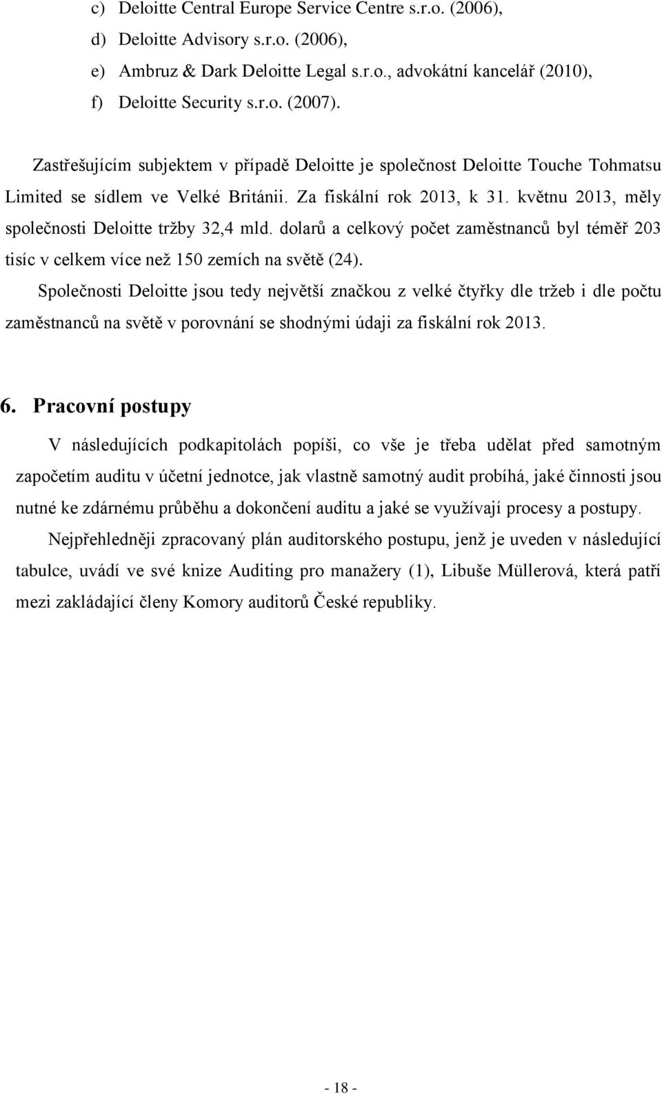 květnu 2013, měly společnosti Deloitte tržby 32,4 mld. dolarů a celkový počet zaměstnanců byl téměř 203 tisíc v celkem více než 150 zemích na světě (24).