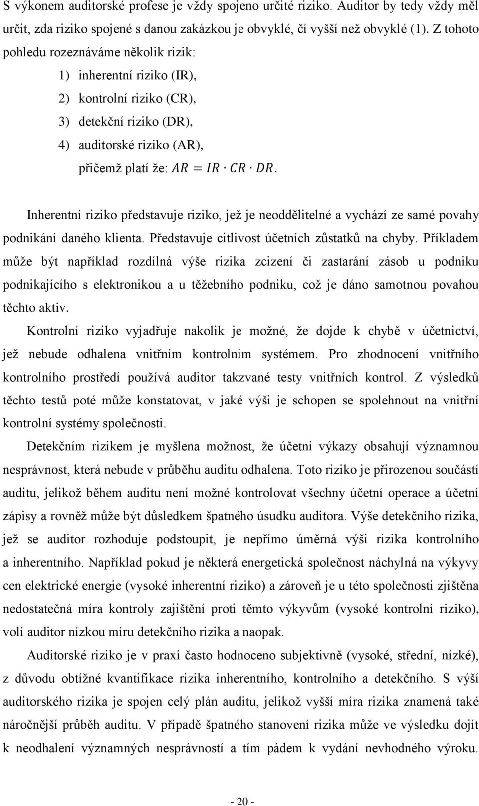 Inherentní riziko představuje riziko, jež je neoddělitelné a vychází ze samé povahy podnikání daného klienta. Představuje citlivost účetních zůstatků na chyby.