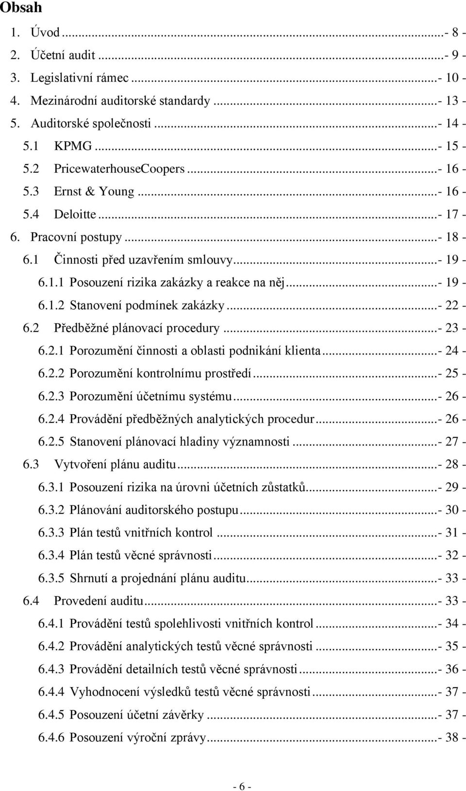 ..- 22-6.2 Předběžné plánovací procedury...- 23-6.2.1 Porozumění činnosti a oblasti podnikání klienta...- 24-6.2.2 Porozumění kontrolnímu prostředí...- 25-6.2.3 Porozumění účetnímu systému...- 26-6.2.4 Provádění předběžných analytických procedur.