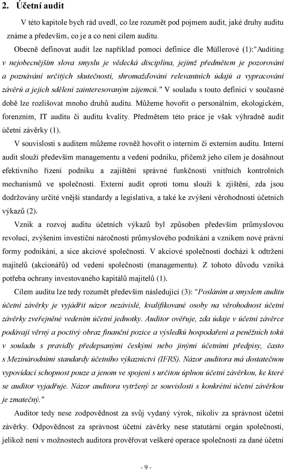 shromažďování relevantních údajů a vypracování závěrů a jejich sdělení zainteresovaným zájemců." V souladu s touto definicí v současné době lze rozlišovat mnoho druhů auditu.