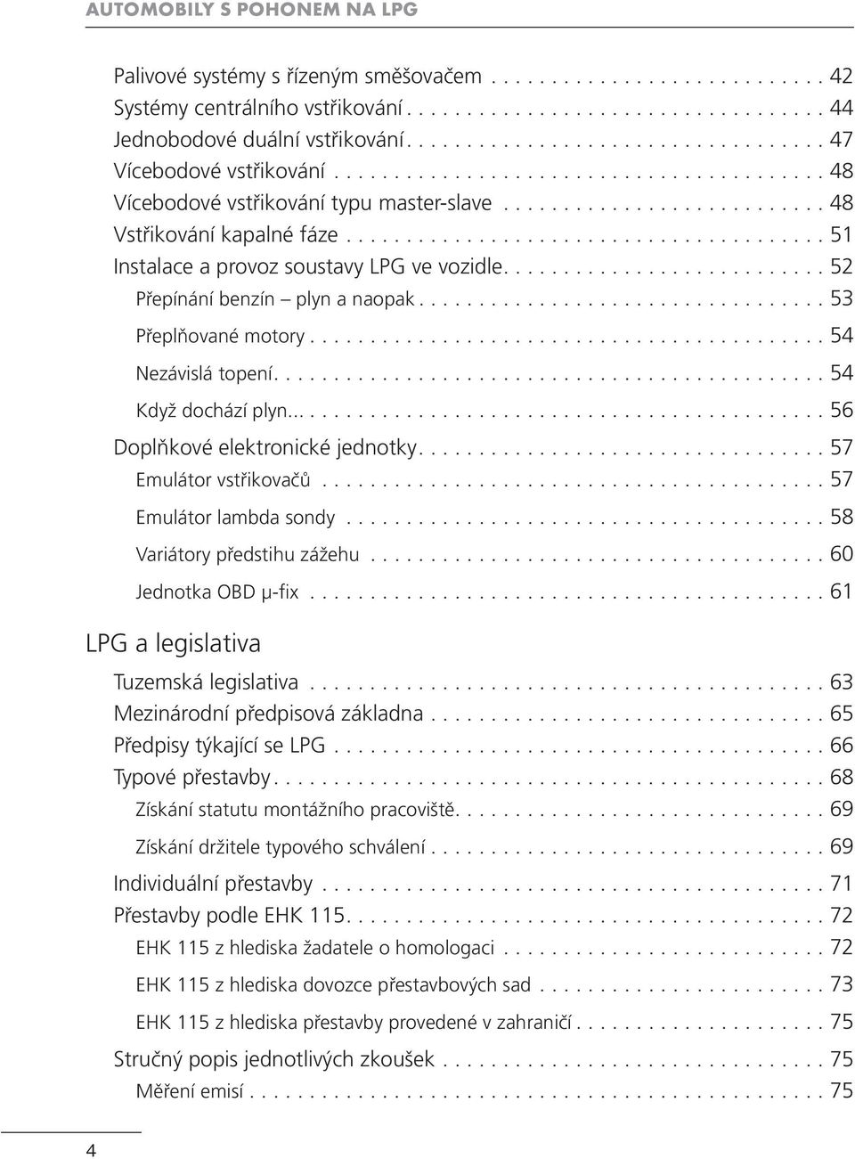 ....................................... 51 Instalace a provoz soustavy LPG ve vozidle........................... 52 Přepínání benzín plyn a naopak.................................. 53 Přeplňované motory.