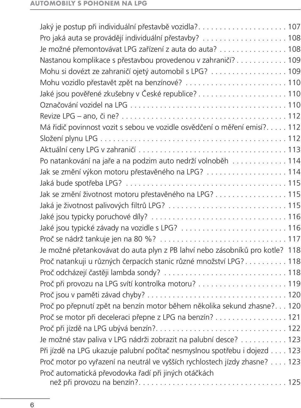 ............ 109 Mohu si dovézt ze zahraničí ojetý automobil s LPG?.................. 109 Mohu vozidlo přestavět zpět na benzínové?........................ 110 Jaké jsou pověřené zkušebny v České republice?