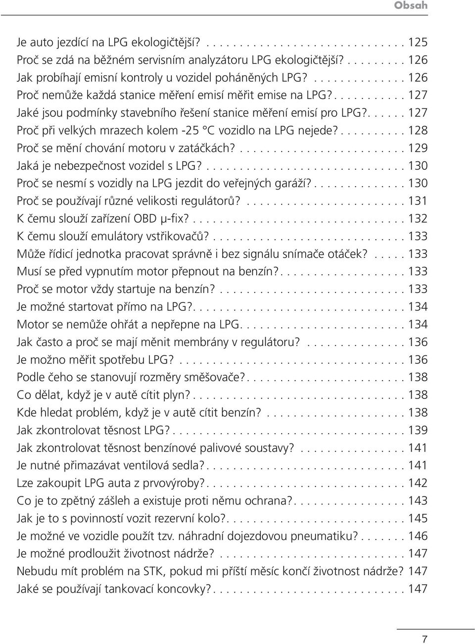 ...... 127 Proč při velkých mrazech kolem -25 C vozidlo na LPG nejede?.......... 128 Proč se mění chování motoru v zatáčkách?......................... 129 Jaká je nebezpečnost vozidel s LPG?