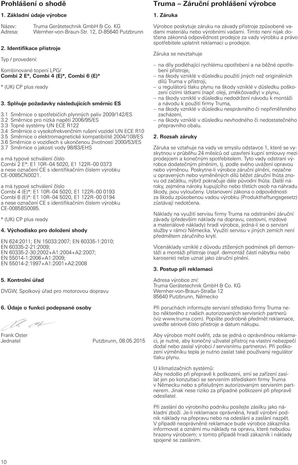 1 Směrnice o spotřebičích plynných paliv 2009/142/ES 3.2 Směrnice pro nízká napětí 2006/95/ES 3.3 Topné systémy UN ECE R122 3.4 Směrnice o vysokofrekvenčním rušení vozidel UN ECE R10 3.