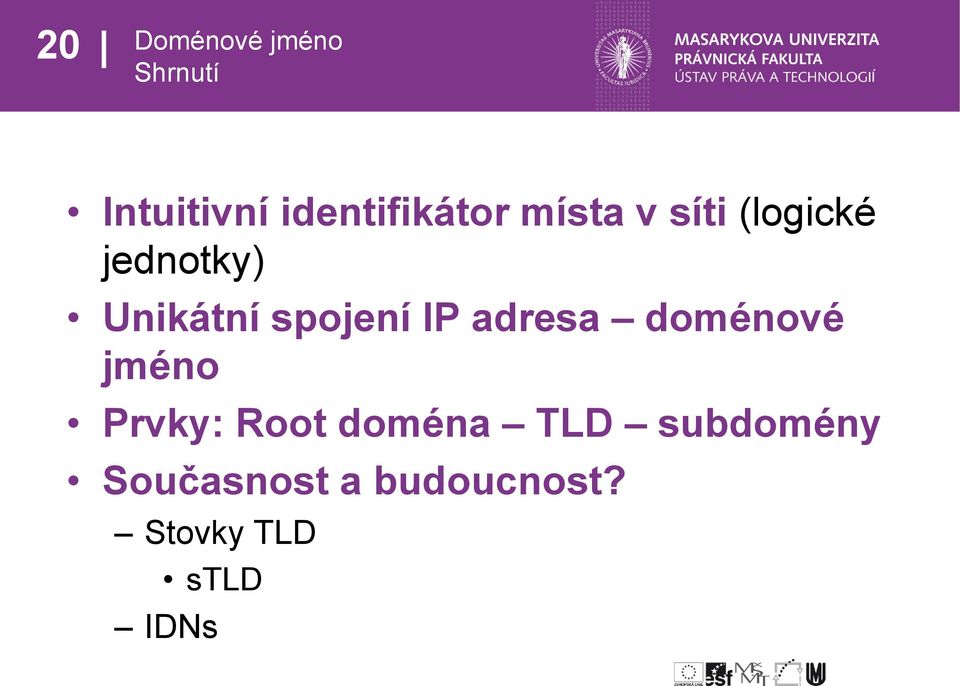IP adresa doménové jméno Prvky: Root doména TLD