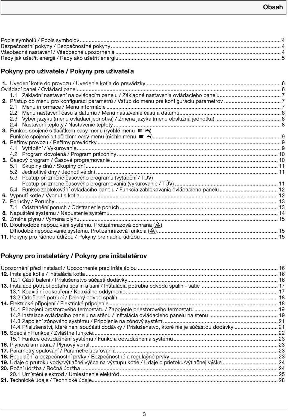 1 Základní nastavení na ovládacím panelu / Základné nastavenia ovládacieho panelu... 7 2. Přístup do menu pro konfiguraci parametrů / Vstup do menu pre konfiguráciu parametrov... 7 2.1 Menu informace / Menu informácie.