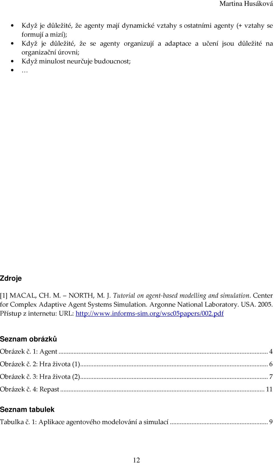 Center for Complex Adaptive Agent Systems Simulation. Argonne National Laboratory. USA. 2005. Přístup z internetu: URL: http://www.informs-sim.org/wsc05papers/002.