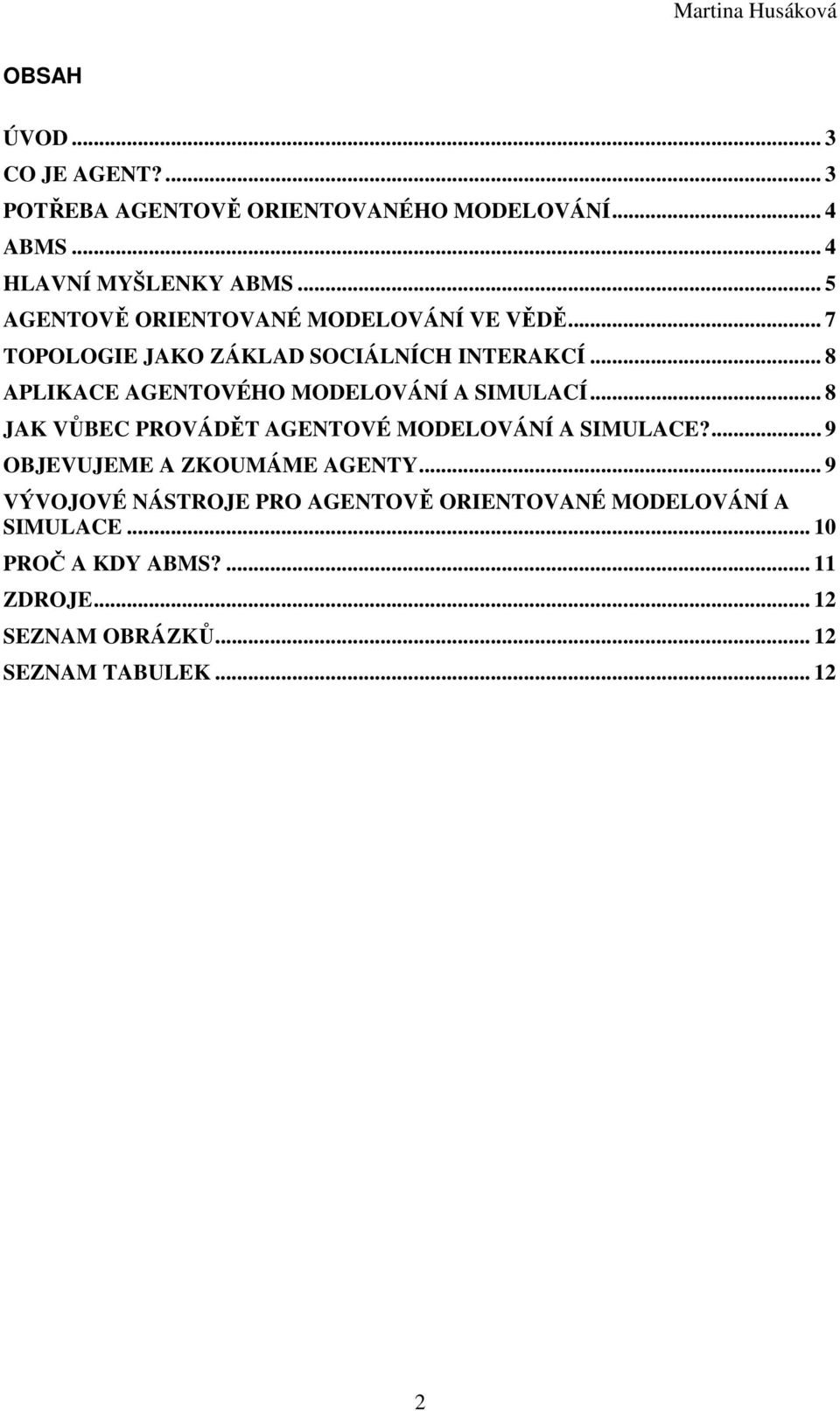 .. 8 APLIKACE AGENTOVÉHO MODELOVÁNÍ A SIMULACÍ... 8 JAK VŮBEC PROVÁDĚT AGENTOVÉ MODELOVÁNÍ A SIMULACE?