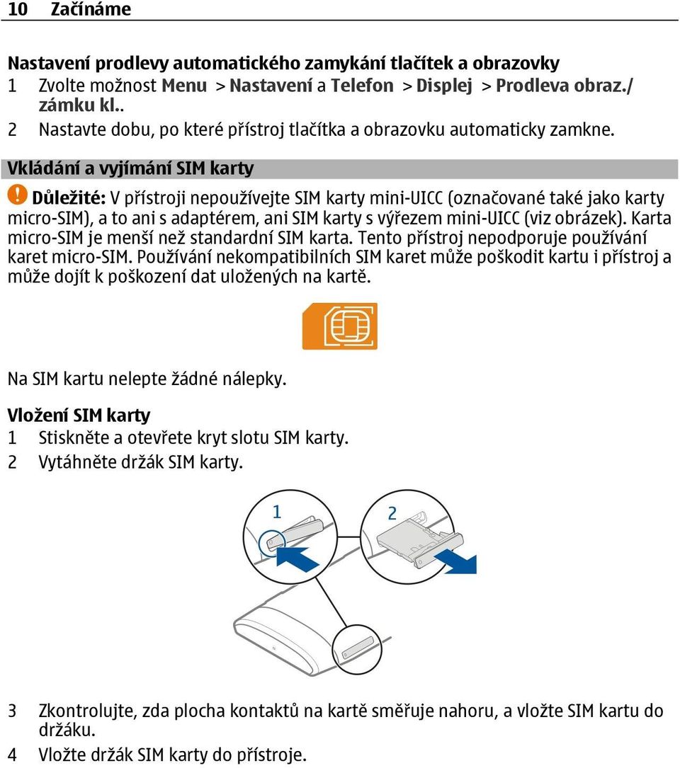 Vkládání a vyjímání SIM karty Důležité: V přístroji nepoužívejte SIM karty mini-uicc (označované také jako karty micro-sim), a to ani s adaptérem, ani SIM karty s výřezem mini-uicc (viz obrázek).