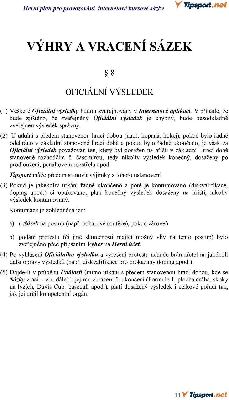 kopaná, hokej), pokud bylo řádně odehráno v základní stanovené hrací době a pokud bylo řádně ukončeno, je však za Oficiální výsledek považován ten, který byl dosažen na hřišti v základní hrací době