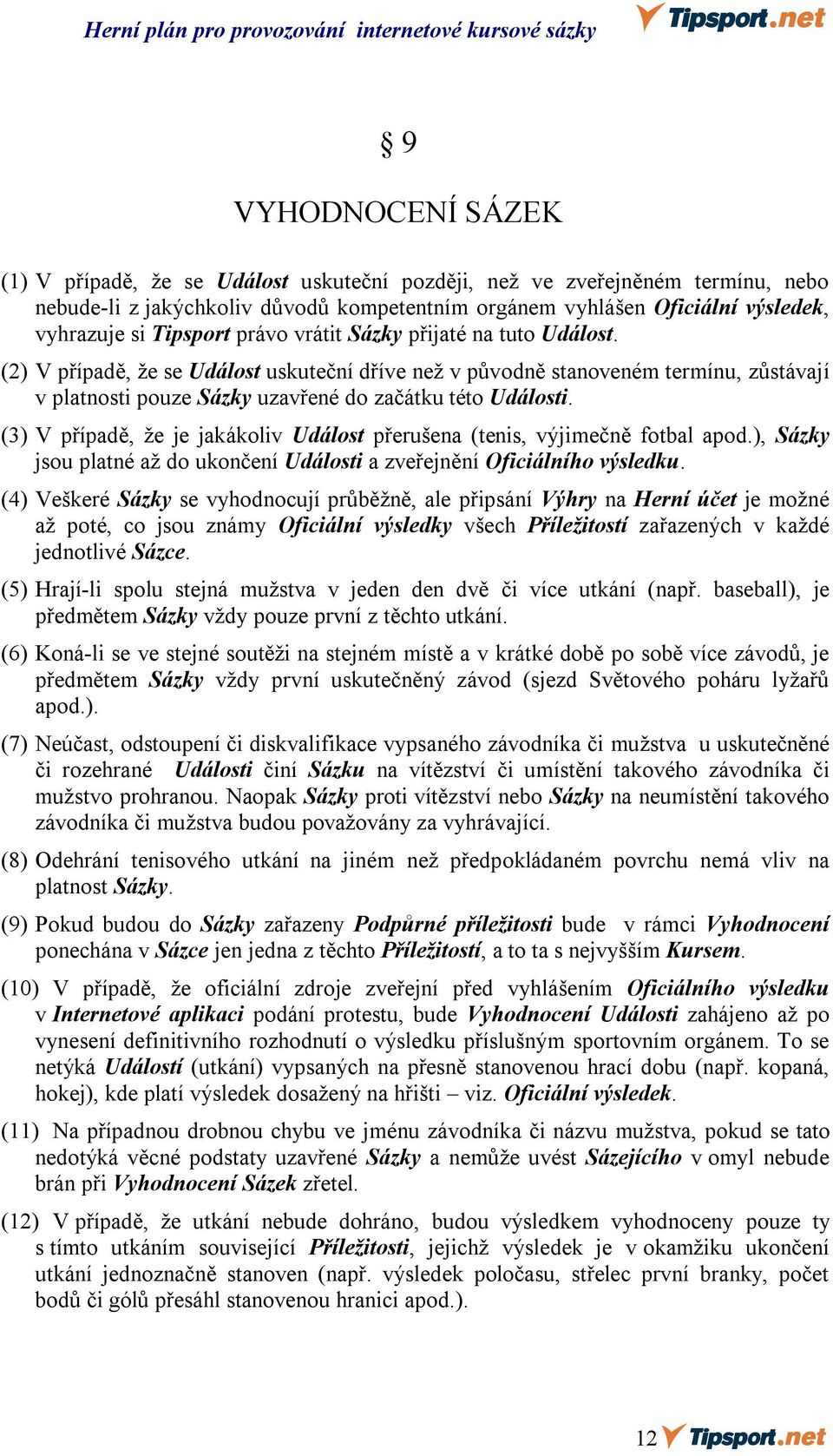 (3) V případě, že je jakákoliv Událost přerušena (tenis, výjimečně fotbal apod.), Sázky jsou platné až do ukončení Události a zveřejnění Oficiálního výsledku.