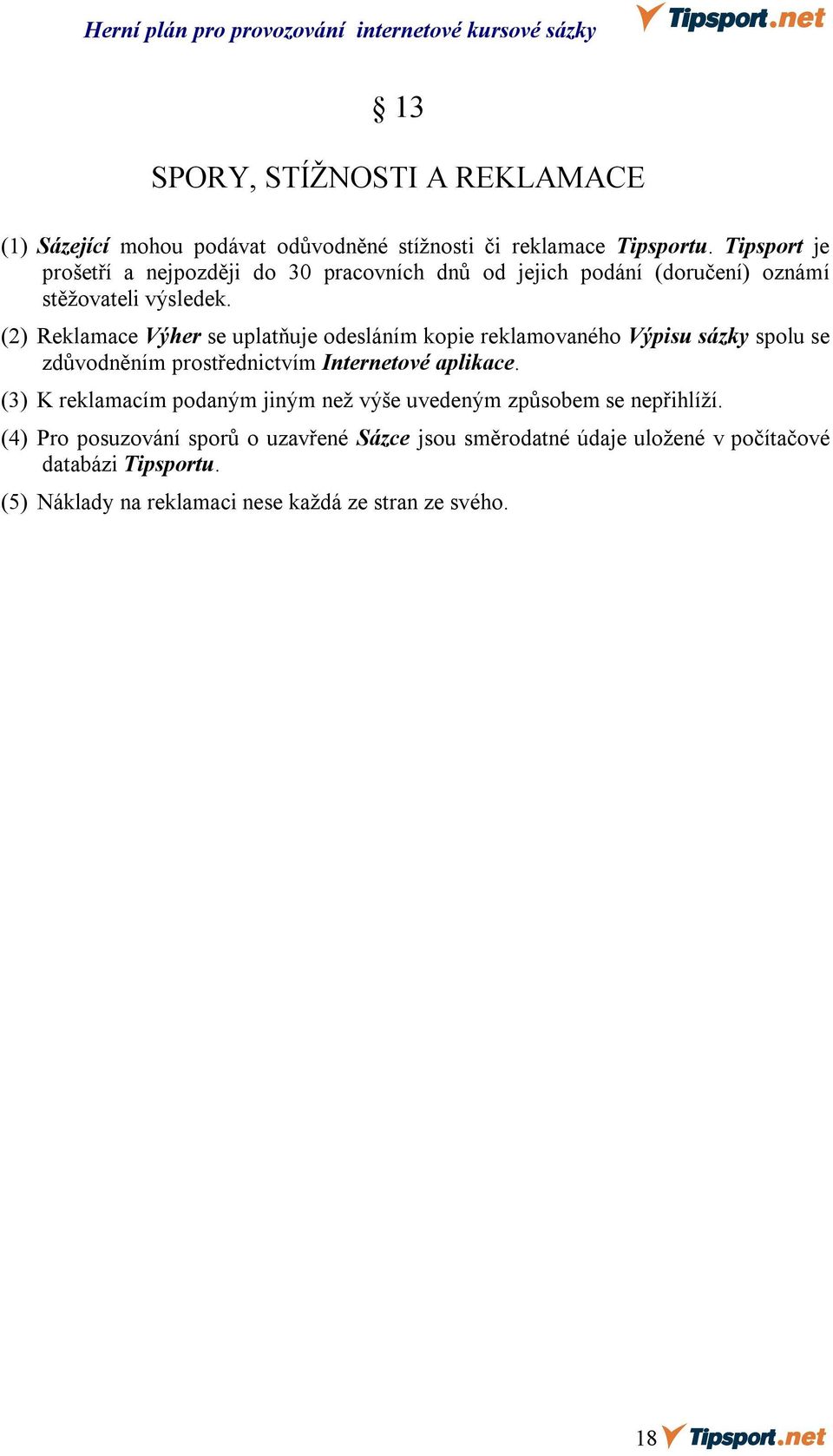 (2) Reklamace Výher se uplatňuje odesláním kopie reklamovaného Výpisu sázky spolu se zdůvodněním prostřednictvím Internetové aplikace.