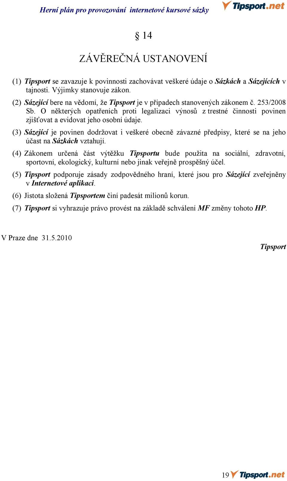 O některých opatřeních proti legalizaci výnosů z trestné činnosti povinen zjišťovat a evidovat jeho osobní údaje.