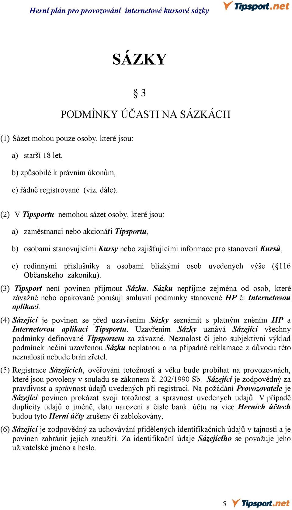 osobami blízkými osob uvedených výše ( 116 Občanského zákoníku). (3) Tipsport není povinen přijmout Sázku.