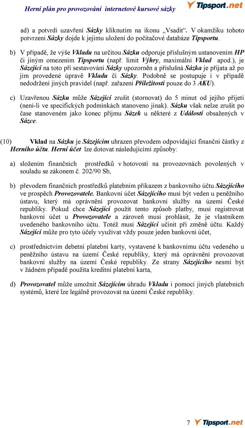 ), je Sázející na toto při sestavování Sázky upozorněn a příslušná Sázka je přijata až po jím provedené úpravě Vkladu či Sázky. Podobně se postupuje i v případě nedodržení jiných pravidel (např.