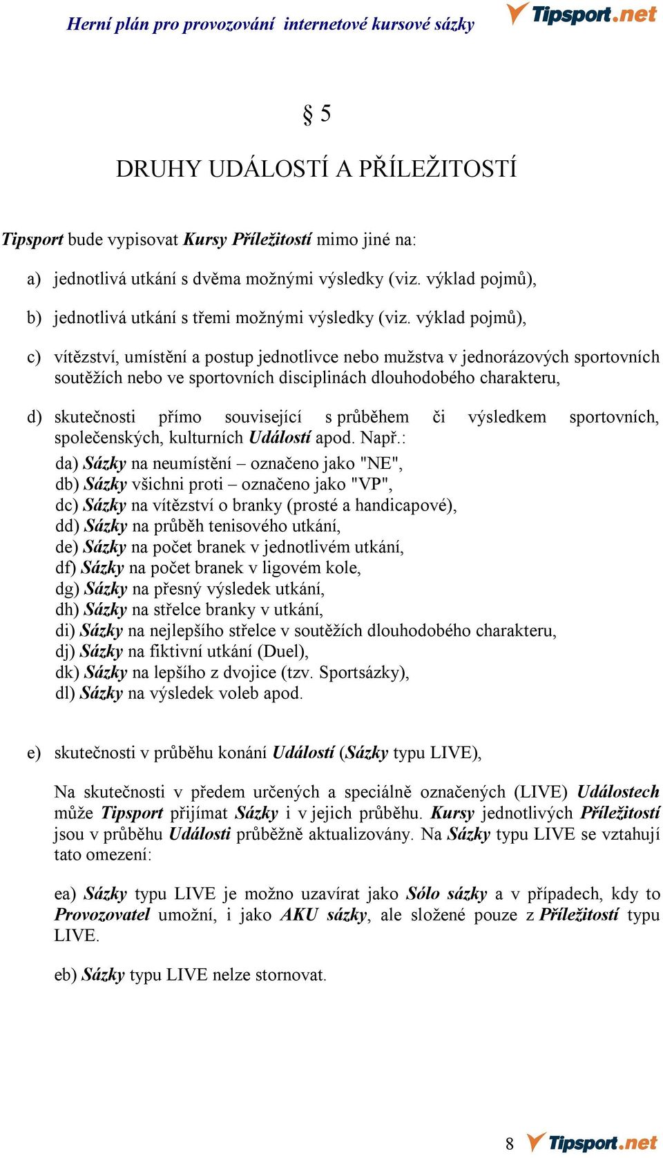 výklad pojmů), c) vítězství, umístění a postup jednotlivce nebo mužstva v jednorázových sportovních soutěžích nebo ve sportovních disciplinách dlouhodobého charakteru, d) skutečnosti přímo